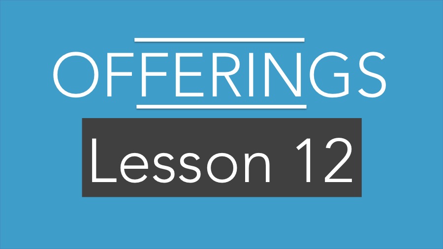 LESSON 12: OFFERINGS ARE GIVEN BY THE GRACE OF GOD.